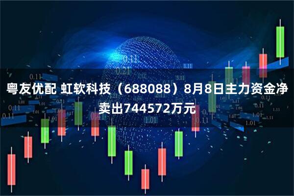 粤友优配 虹软科技（688088）8月8日主力资金净卖出744572万元