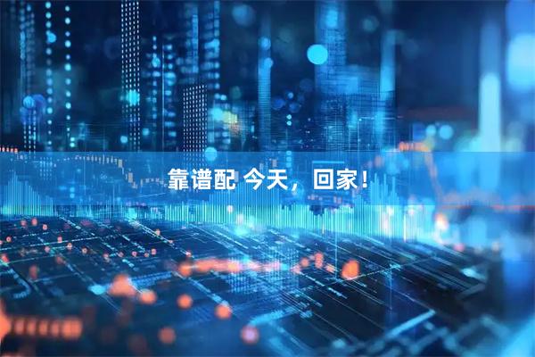 靠谱配 今天，回家！